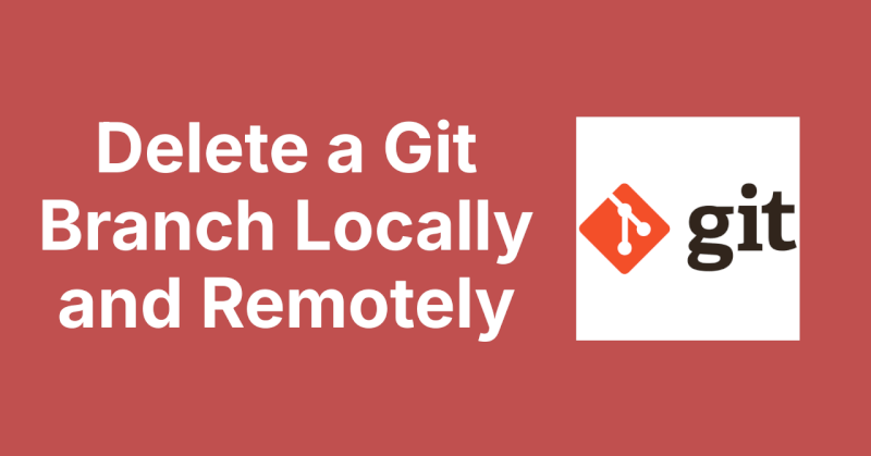 HOW DO I DELETE A GIT BRANCH LOCALLY AND REMOTELY intelligence overview